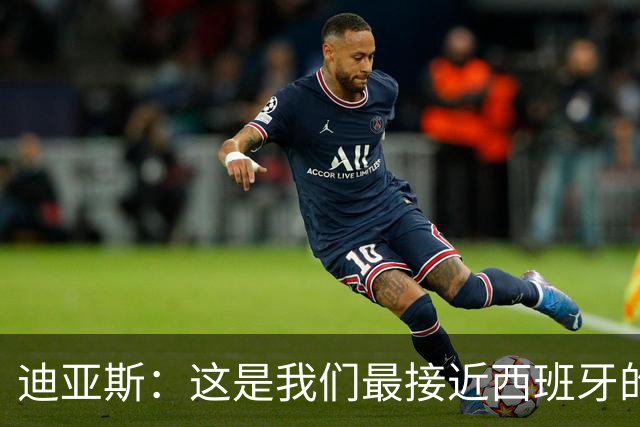 迪亚斯：这是我们最接近西班牙的一次 夸雷斯马：你们浪费了天赋